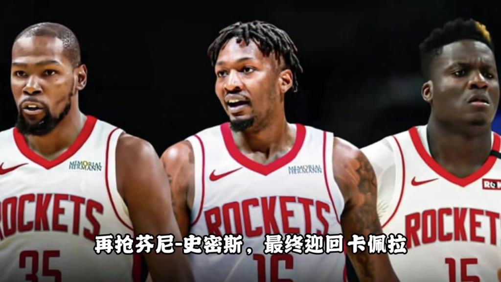 这操作打几分？夺杜兰特抢芬尼签卡佩拉 休赛期火箭化身军火商~